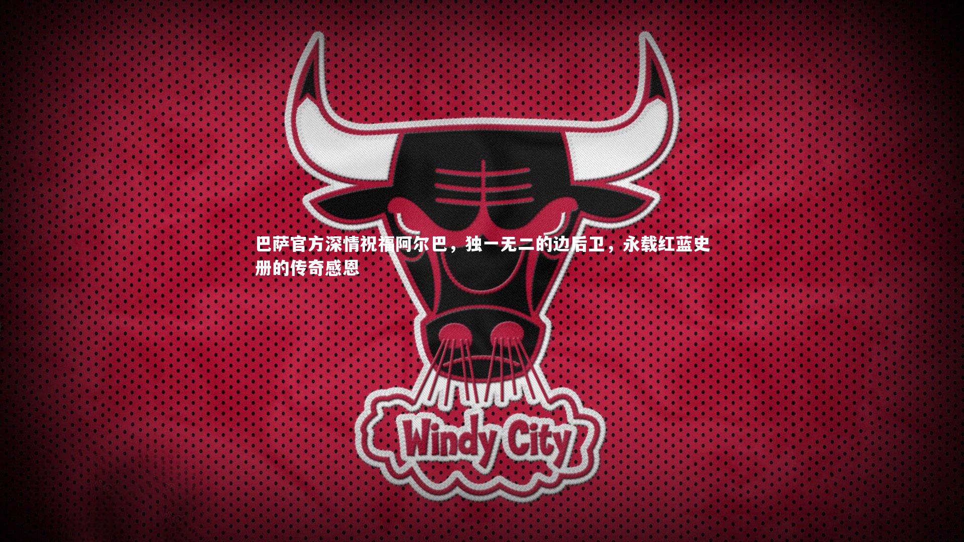 巴萨官方深情祝福阿尔巴，独一无二的边后卫，永载红蓝史册的传奇感恩