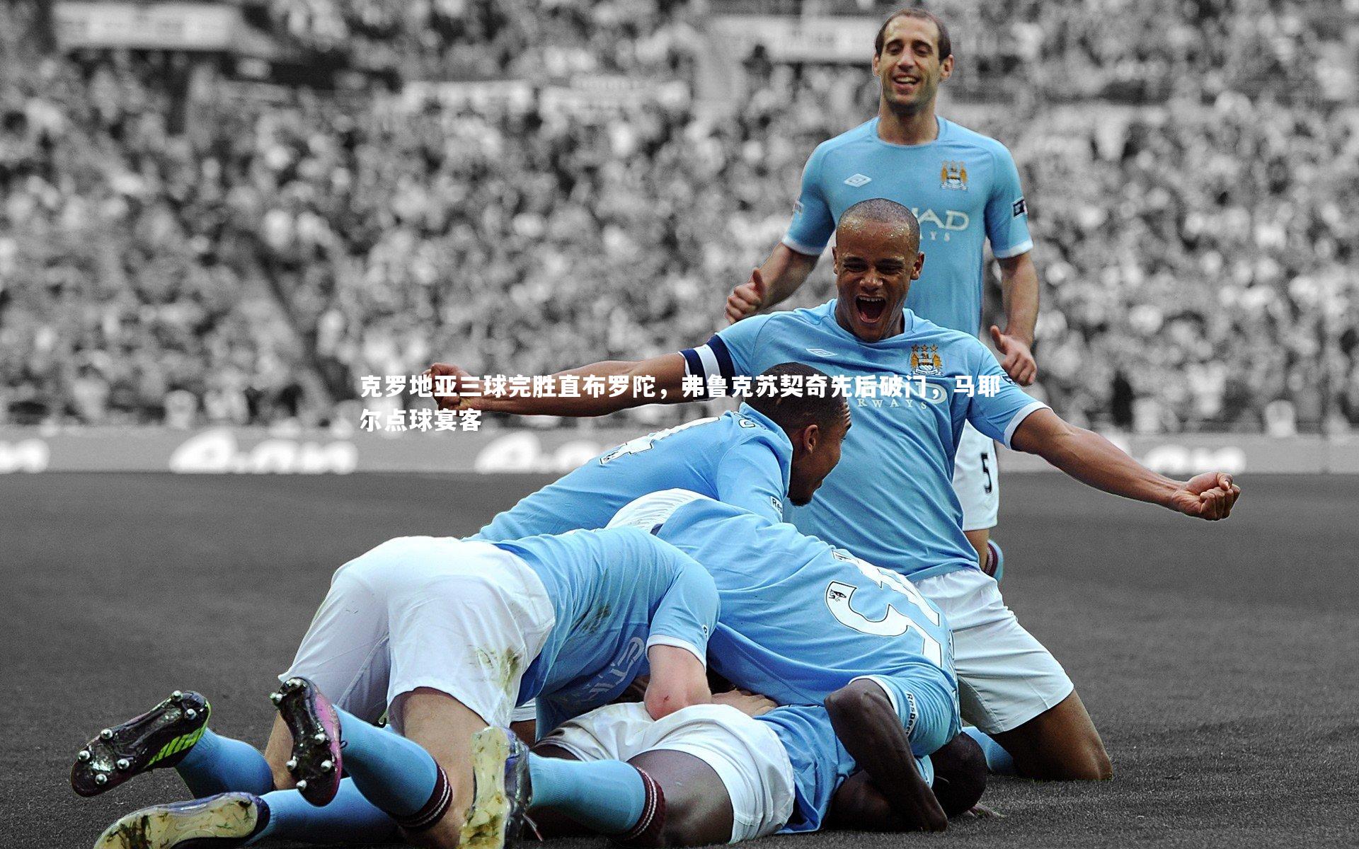 克罗地亚三球完胜直布罗陀,弗鲁克苏契奇先后破门,马耶尔点球宴客
