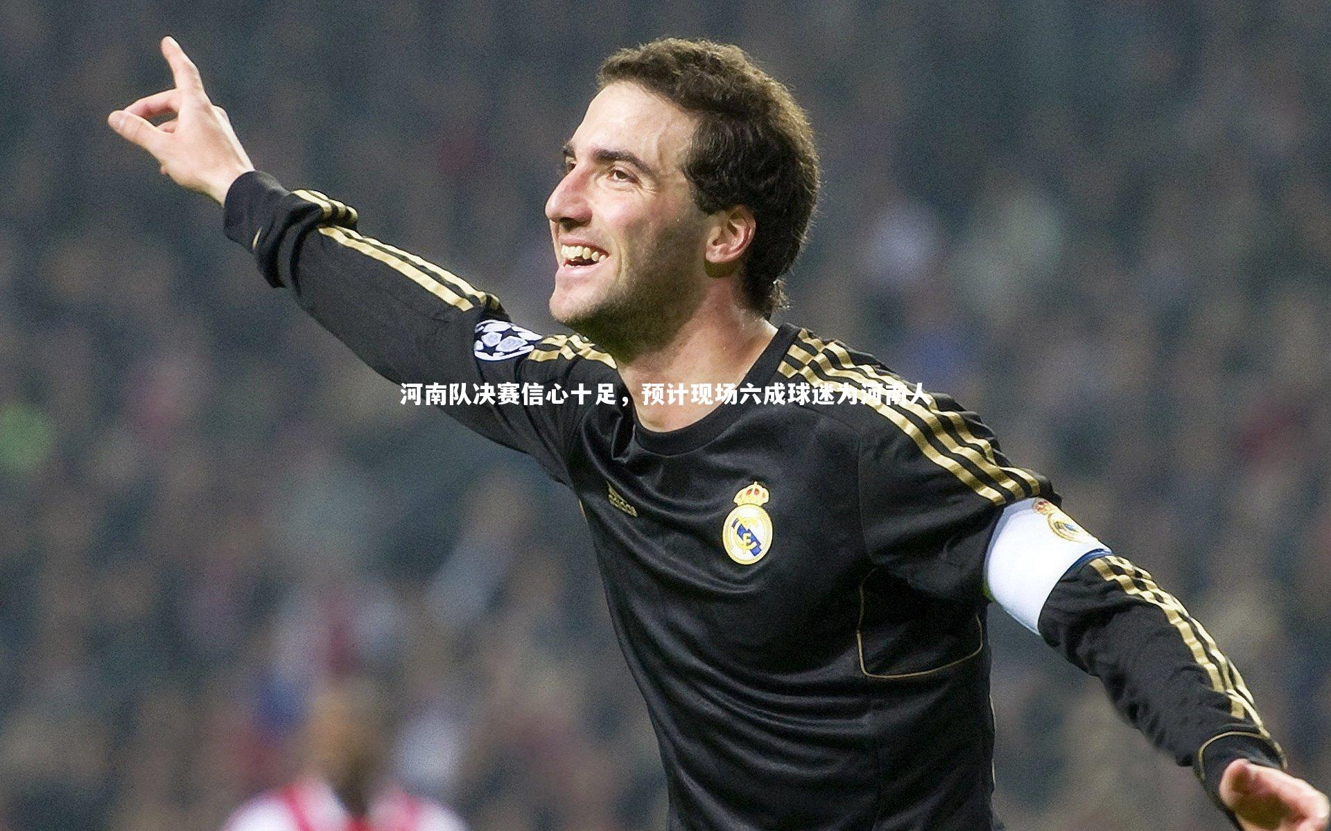 开云体育官网：河南队决赛信心十足，预计现场六成球迷为河南人