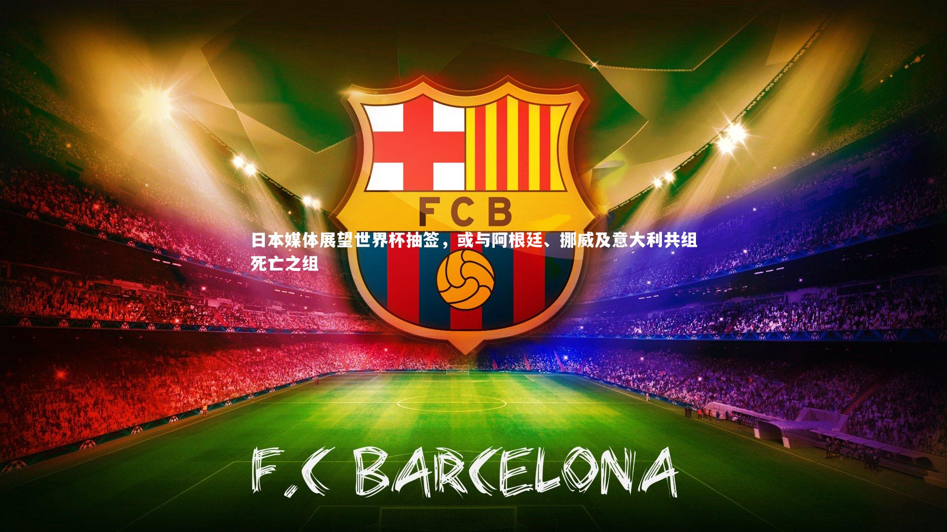 日本媒体展望世界杯抽签，或与阿根廷、挪威及意大利共组死亡之组